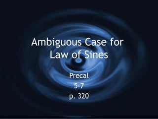Ambiguous Case for
Law of Sines
Precal
5-7
p. 320
 