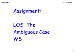 PC_6.1B_Notes                    February 03, 2012




                Assignment:

                LOS: The
                Ambiguous Case
                WS

                                                     10
 
