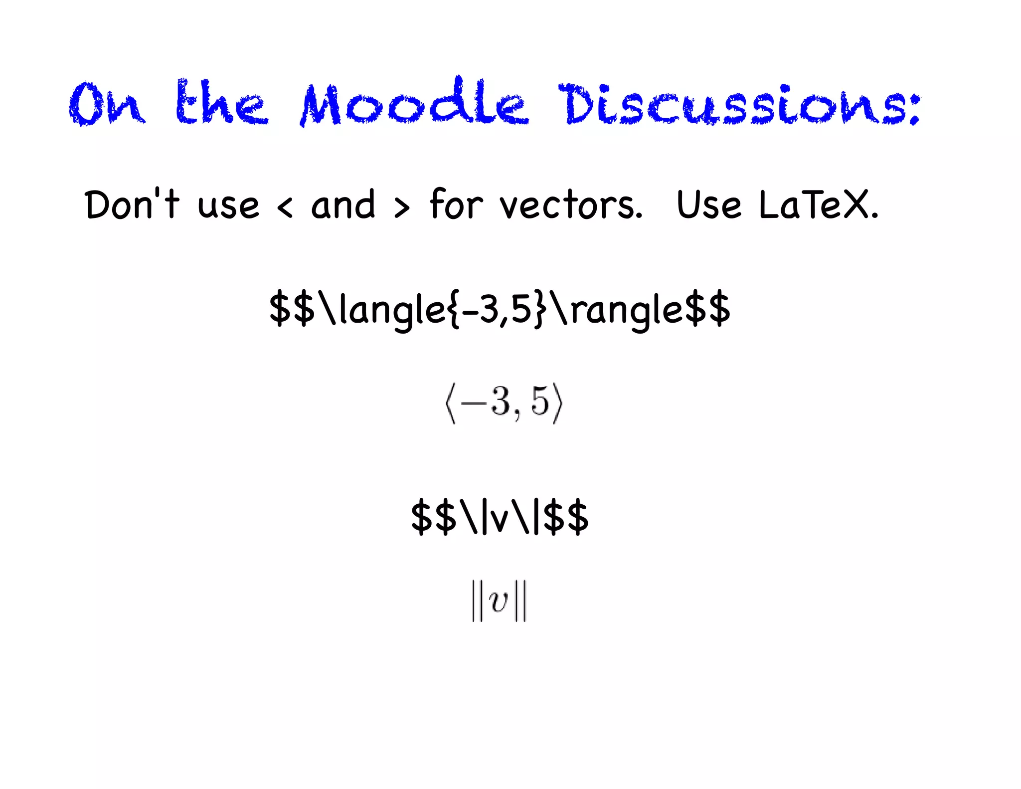 On the Moodle Discussions:
Don't use < and > for vectors. Use LaTeX.

         $$langle{-3,5}rangle$$




                $$|v|$$
 
