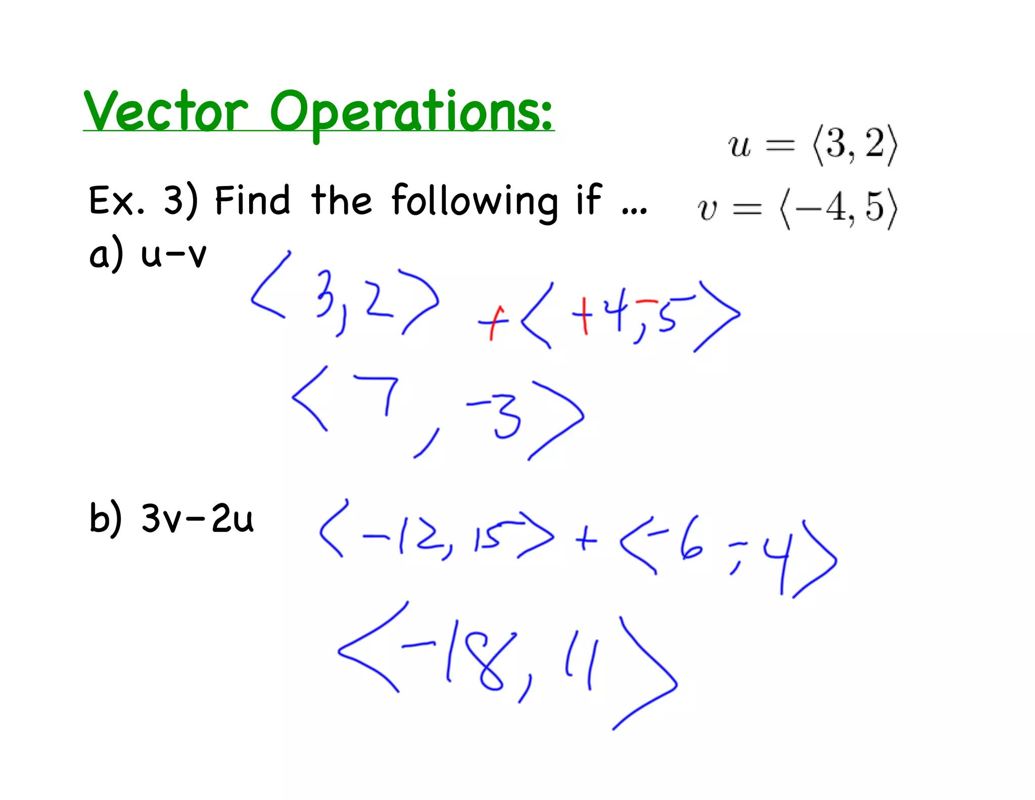 Vector Operations:
Ex. 3) Find the following if …
a) u–v




b) 3v–2u
 