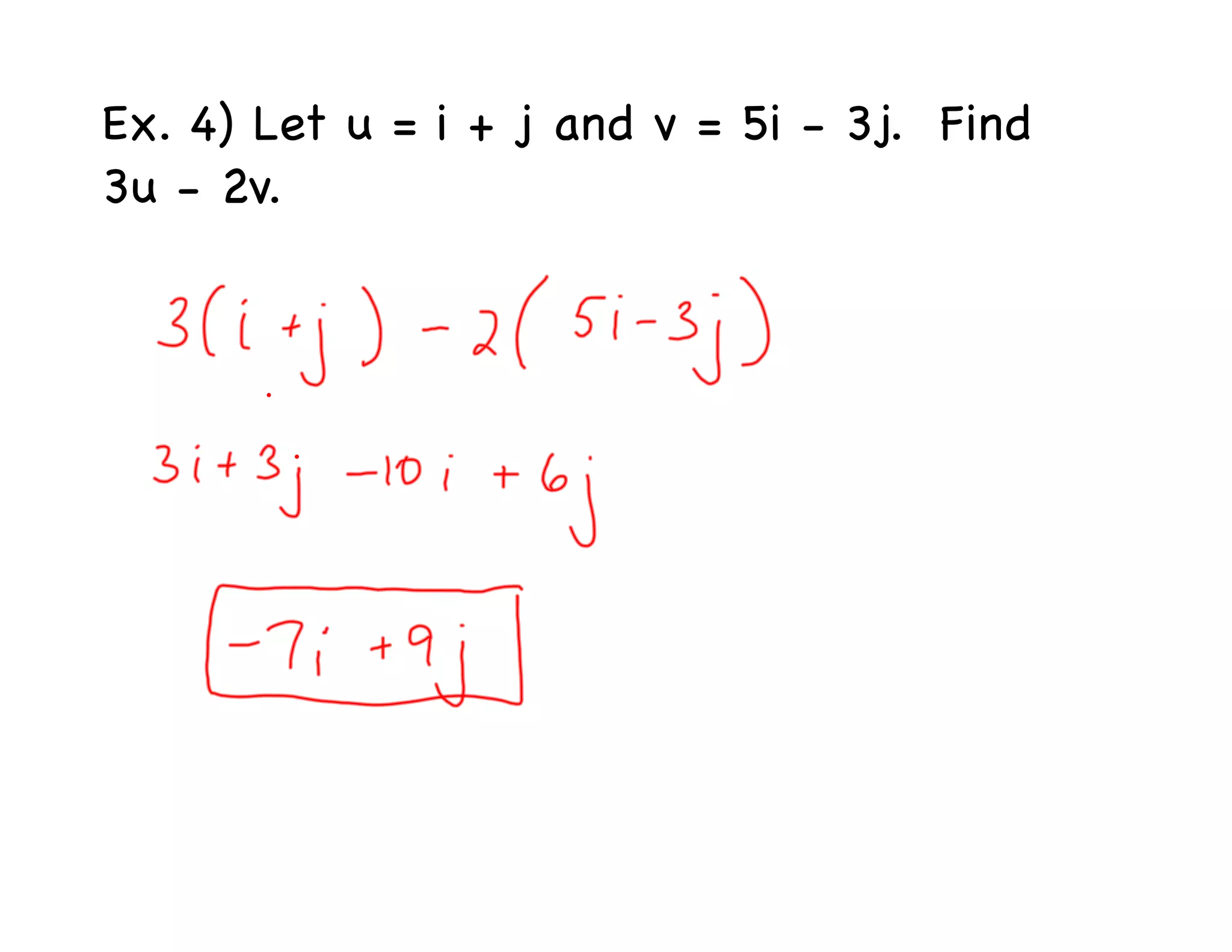 Ex. 4) Let u = i + j and v = 5i - 3j. Find
3u - 2v.
 