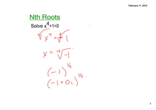 February 17, 2012




Nth Roots
       4
Solve x +1=0




                                   7
 