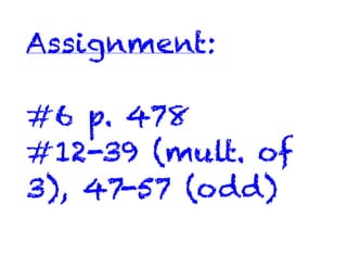 Assignment:

#6 p. 478
#12-39 (mult. of
3), 47-57 (odd)
 