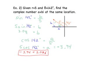 Ex. 2) Given r=5 and θ=142°, ﬁnd the
complex number a+bi at the same location.
 