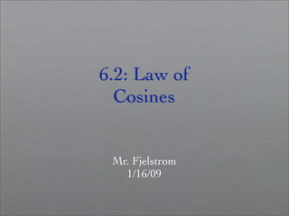 6.2: Law of
  Cosines


 Mr. Fjelstrom
   1/16/09
 