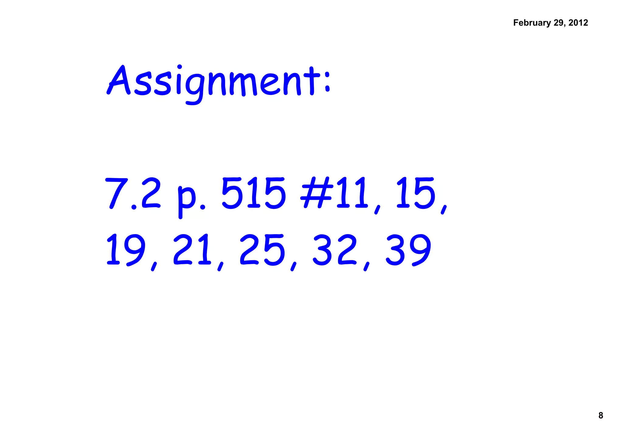 February 29, 2012
Assignment:
7.2 p. 515 #11, 15,
19, 21, 25, 32, 39
8