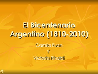 El Bicentenario Argentino (1810-2010) Camila Fuan Y  Victoria Rinaldi 