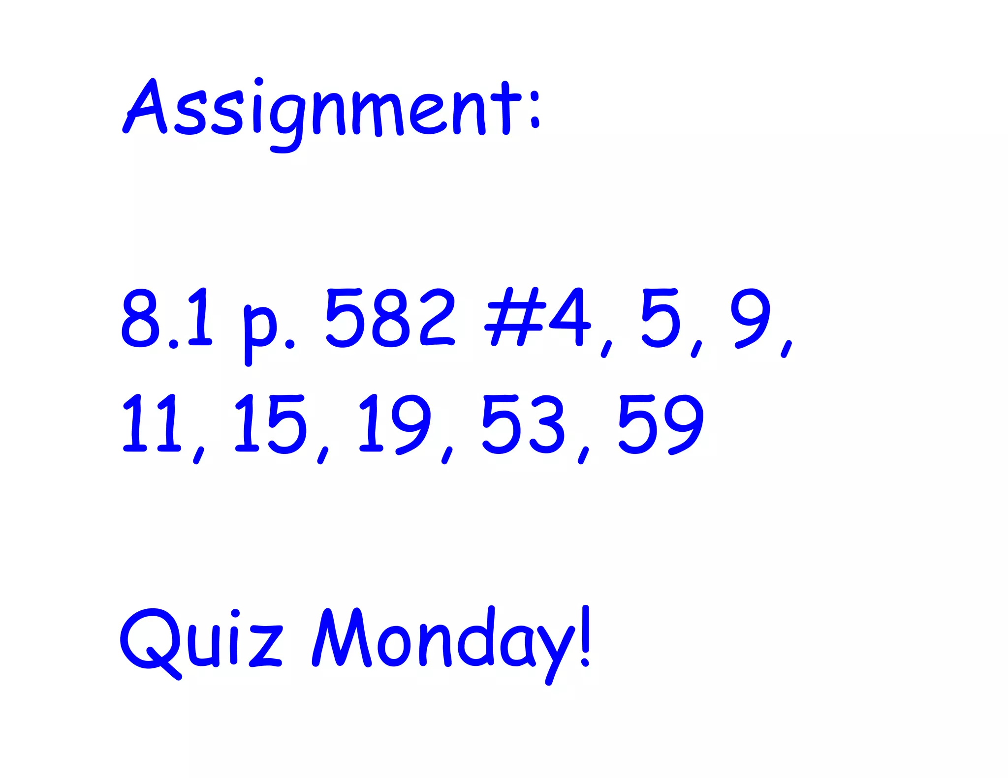 Assignment:
8.1 p. 582 #4, 5, 9,
11, 15, 19, 53, 59
Quiz Monday!