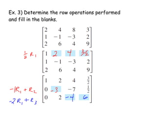 Ex. 3) Determine the row operations performed
and fill in the blanks.
 