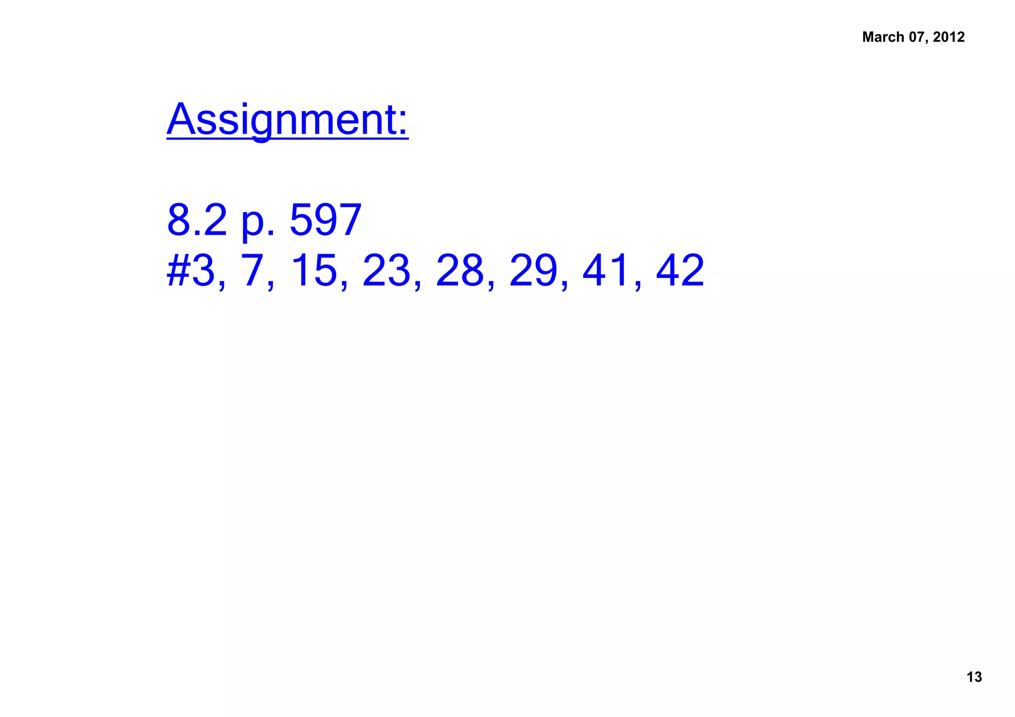 March 07, 2012
Assignment:
8.2 p. 597
#3, 7, 15, 23, 28, 29, 41, 42
13