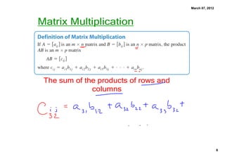 March 07, 2012
Matrix Multiplication
The sum of the products of rows and
columns
8