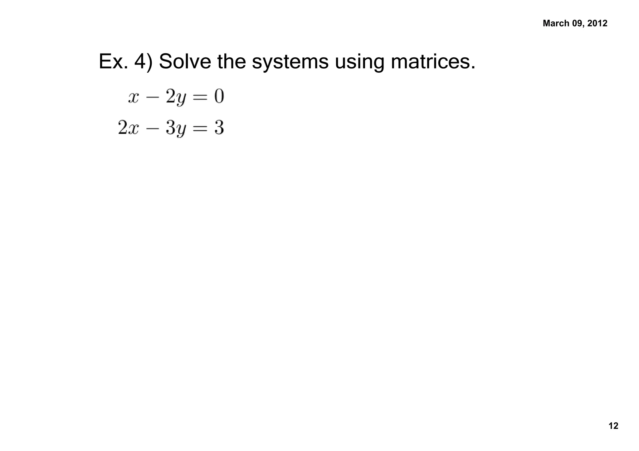 March 09, 2012



Ex. 4﴿ Solve the systems using matrices.




                                                            12
 