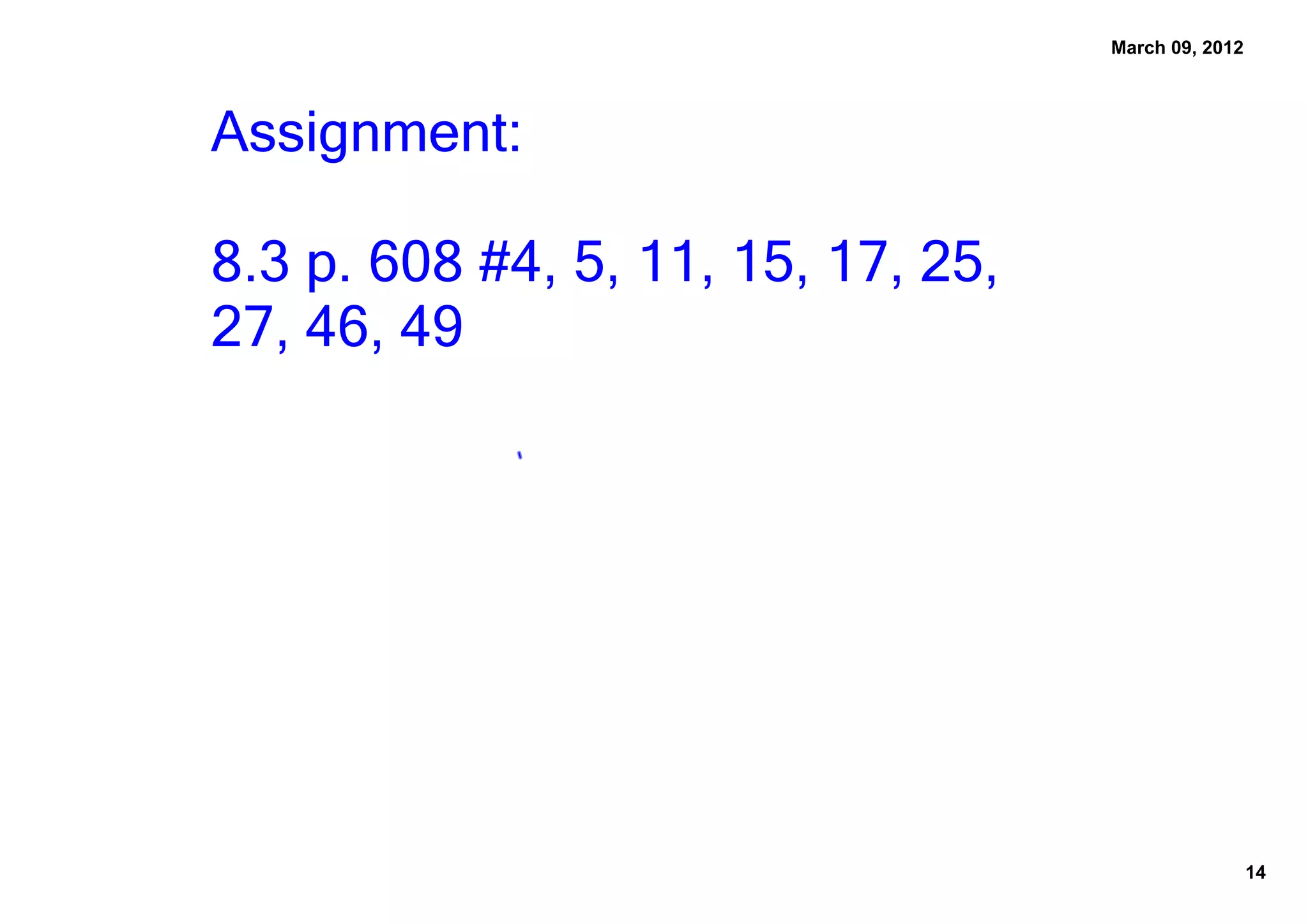 March 09, 2012




Assignment:

8.3 p. 608 #4, 5, 11, 15, 17, 25, 
27, 46, 49




                                                      14
 