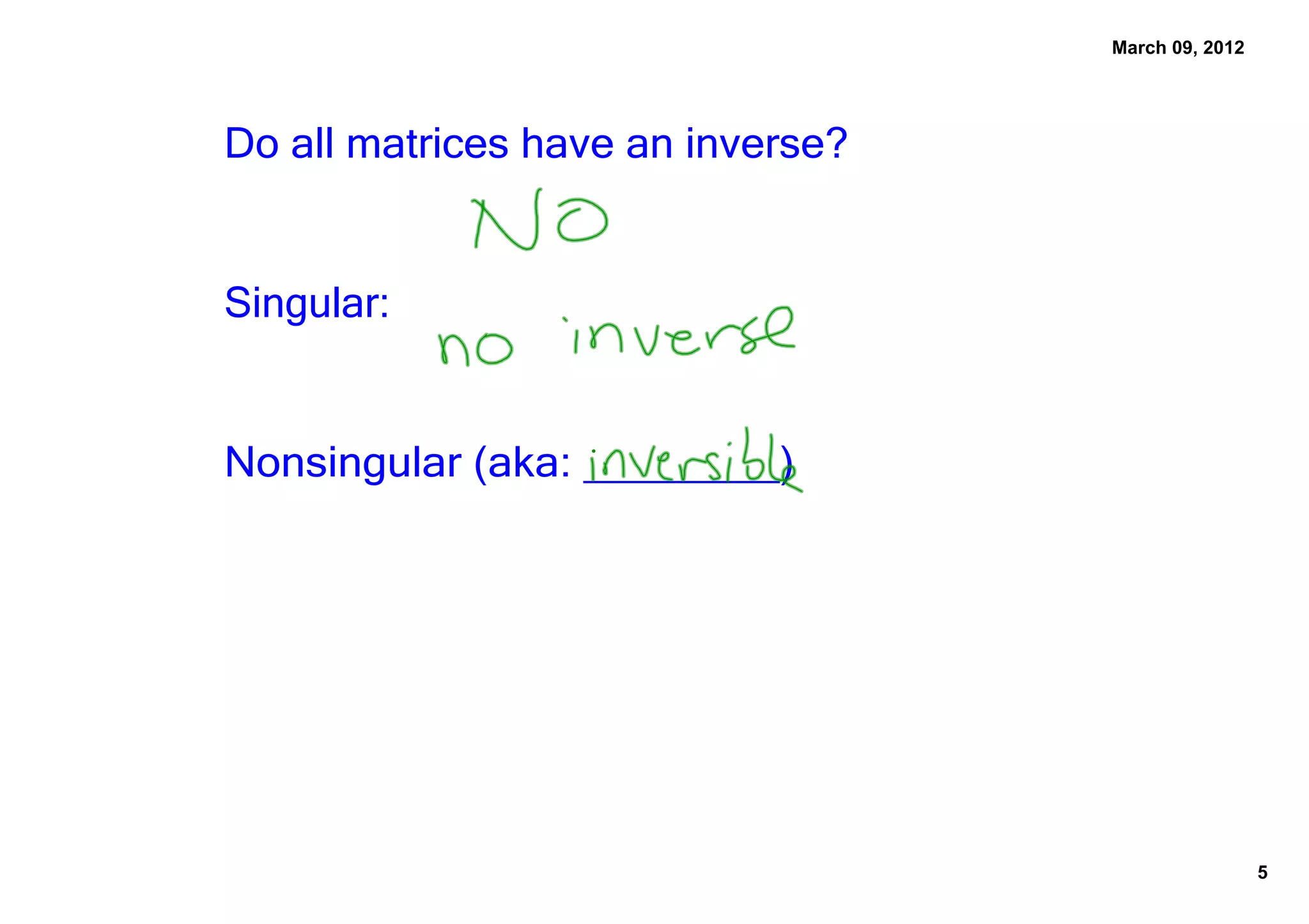 March 09, 2012




Do all matrices have an inverse?


Singular:


Nonsingular ﴾aka: ________﴿




                                                    5
 