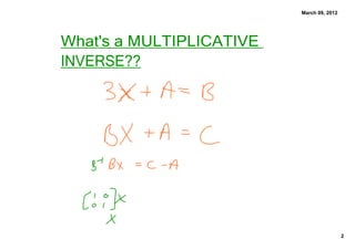 March 09, 2012




What's a MULTIPLICATIVE 
INVERSE??




                                            2
 