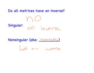 Do all matrices have an inverse?


Singular:


Nonsingular (aka: ________)
 