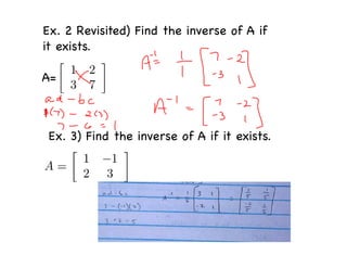 Ex. 2 Revisited) Find the inverse of A if
it exists.

A=



 Ex. 3) Find the inverse of A if it exists.
 