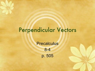 Perpendicular Vectors Precalculus 8-4 p. 505 