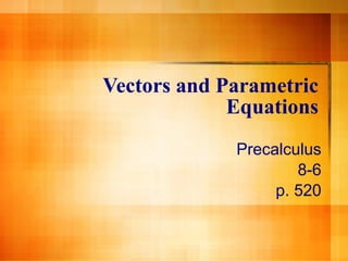 Vectors and Parametric Equations Precalculus 8-6 p. 520 