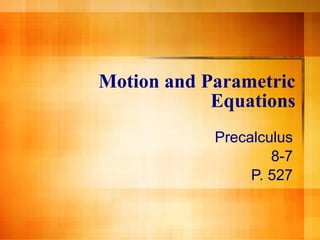 Motion and Parametric Equations Precalculus 8-7 P. 527 