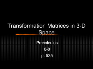 Transformation Matrices in 3-D Space Precalculus 8-8 p. 535 