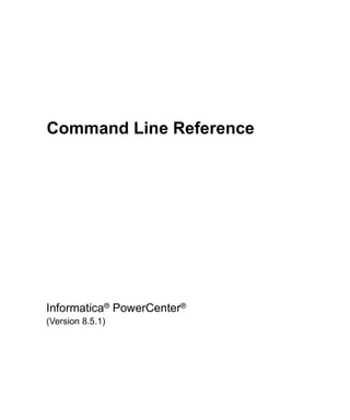 Command Line Reference




Informatica® PowerCenter®
(Version 8.5.1)
 