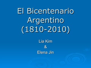 El Bicentenario Argentino (1810-2010) Lia Kim & Elena Jin 