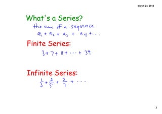 March 23, 2012




What's a Series?


Finite Series:



Infinite Series:



                                    2
 