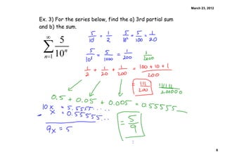 March 23, 2012


Ex. 3) For the series below, find the a) 3rd partial sum
and b) the sum.




                                                                            8
 