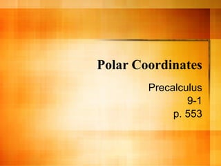 Polar Coordinates Precalculus 9-1 p. 553 