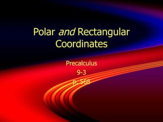 Polar  and  Rectangular Coordinates Precalculus 9-3 p. 568 