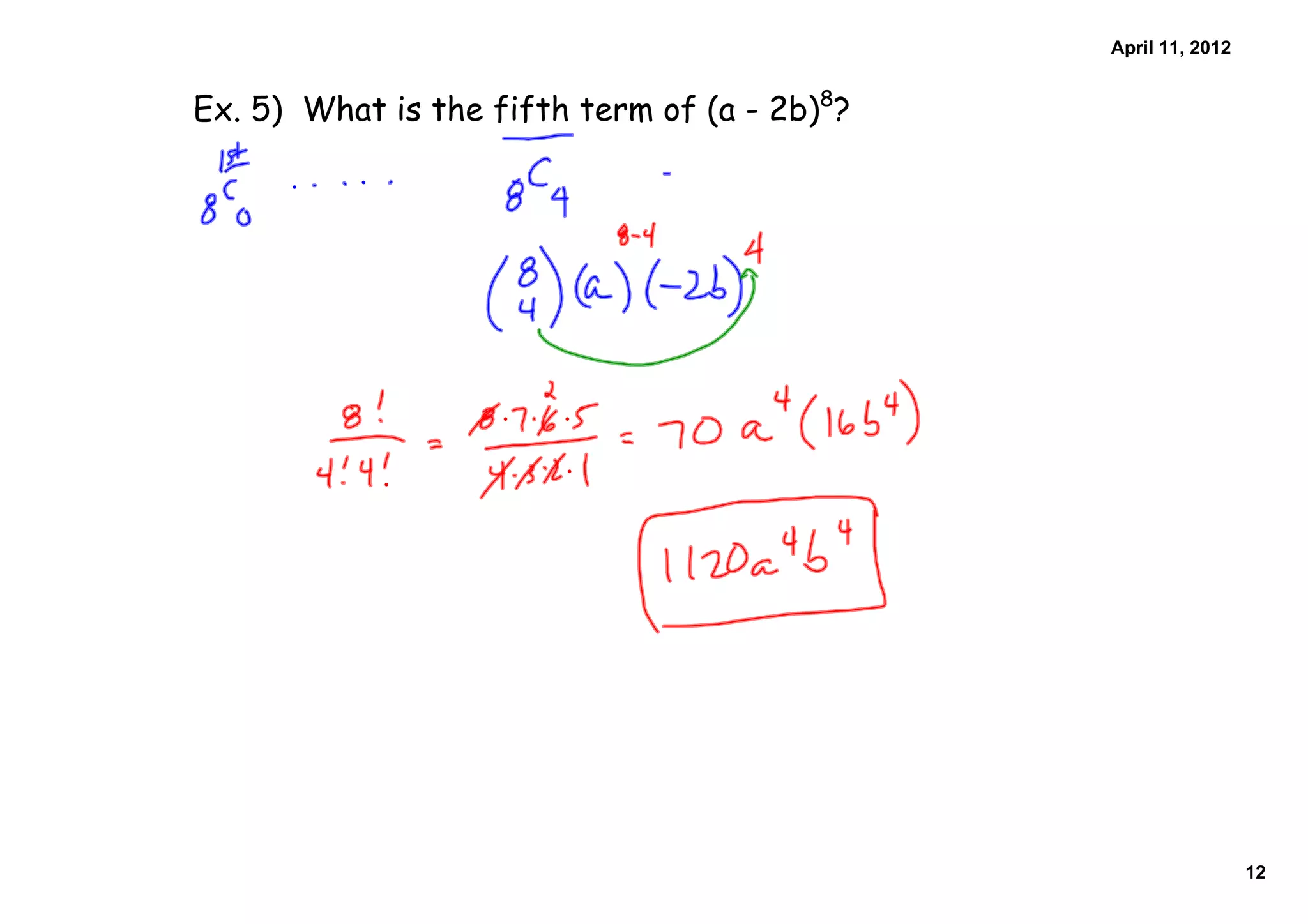 April 11, 2012


Ex. 5) What is the fifth term of (a - 2b)8?




                                                               12
 