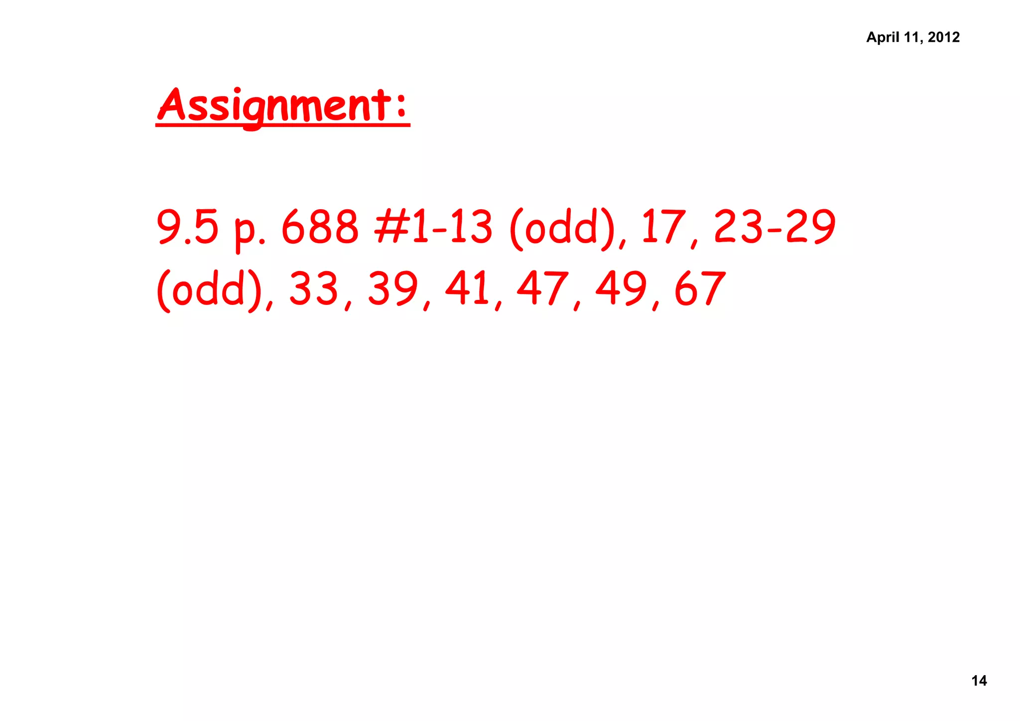 April 11, 2012




Assignment:

9.5 p. 688 #1-13 (odd), 17, 23-29
(odd), 33, 39, 41, 47, 49, 67




                                                     14
 