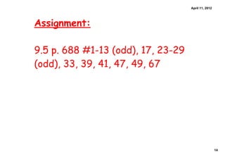 April 11, 2012




Assignment:

9.5 p. 688 #1-13 (odd), 17, 23-29
(odd), 33, 39, 41, 47, 49, 67




                                                     14
 