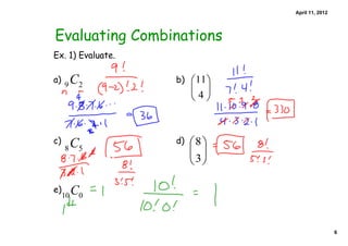 April 11, 2012




Evaluating Combinations
Ex. 1) Evaluate.

a)                 b)




c)                 d)




e)



                                           6
 