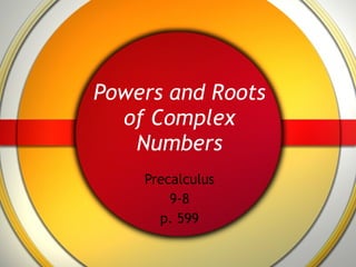 Powers and Roots of Complex Numbers Precalculus 9-8 p. 599 