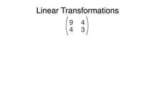 Linear Transformations
9
3
4
4
(x, y) (9x+4y, 4x+3y)
 