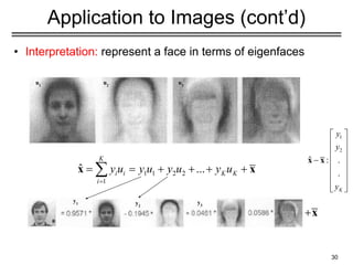 30
Application to Images (cont’d)
• Interpretation: represent a face in terms of eigenfaces
u1
u2
u3
y1 y2
y3
 