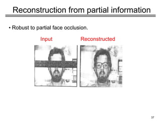 37
Reconstruction from partial information
• Robust to partial face occlusion.
Input Reconstructed
 