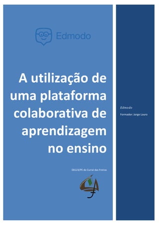 A utilização de
uma plataforma
colaborativa de
aprendizagem
no ensino
EB123/PE do Curral das Freiras
Edmodo
Formador: Jorge Louro
 