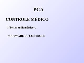 PCA
CONTROLE MÉDICO
1-Testes audiométricos..
SOFTWARE DE CONTROLE
 