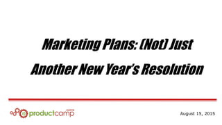 Marketing Plans: (Not) Just
Another New Year’s Resolution
August 15, 2015
 