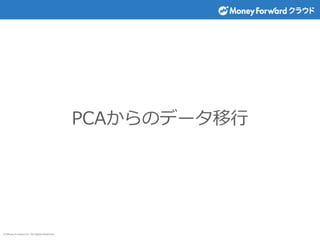 © Money Forward Inc. All Rights Reserved
PCAからのデータ移行
 