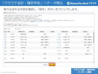 © Money Forward Inc. All Rights Reserved
「クラウド会計・確定申告」へデータ取込
取り込まれる内容を確認し「保存」ボタンをクリックします。
クラウド会計・確定申告:
インポート画面
 
