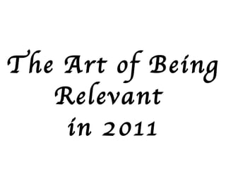 The Art of Being Relevant  in 2011 