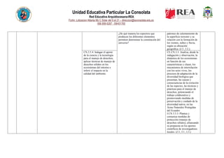 Unidad Educativa Particular La Consolata
Red Educativa Arquidiocesana-REA
Fortin, Lotizacion Atlanta Mz C Solar del 9 al 21 – direccion@laconsolata.edu.ec
098 899 6287 - 09H01765
¿De qué manera los espectros que
producen los diferentes elementos
permiten determinar la constitución del
universo?
patrones de calentamiento de
la superficie terrestre y su
relación con la formación de
los vientos, nubes y lluvia,
según su ubicación
geográfica. (J.3., I.2.).
CN.3.5.4. Indagar el aporte
de la ciencia y la tecnología
para el manejo de desechos,
aplicar técnicas de manejo de
desechos sólidos en los
ecosistemas del entorno e
inferir el impacto en la
calidad del ambiente.
CE.CN.3.3. Analiza, desde la
indagación y observación, la
dinámica de los ecosistemas
en función de sus
características y clases, los
mecanismos de interrelación
con los seres vivos, los
procesos de adaptación de la
diversidad biológica que
presentan, las causas y
consecuencias de la extinción
de las especies, las técnicas y
prácticas para el manejo de
desechos, potenciando el
trabajo colaborativo y
promoviendo medidas de
preservación y cuidado de la
diversidad nativa, en las
Áreas Naturales Protegidas
del Ecuador.
I.CN.3.3.3. Plantea y
comunica medidas de
protección (manejo de
desechos sólidos), afianzando
su propuesta en los aportes
científicos de investigadores
locales. (J.3., I.1., I.3.)
 
