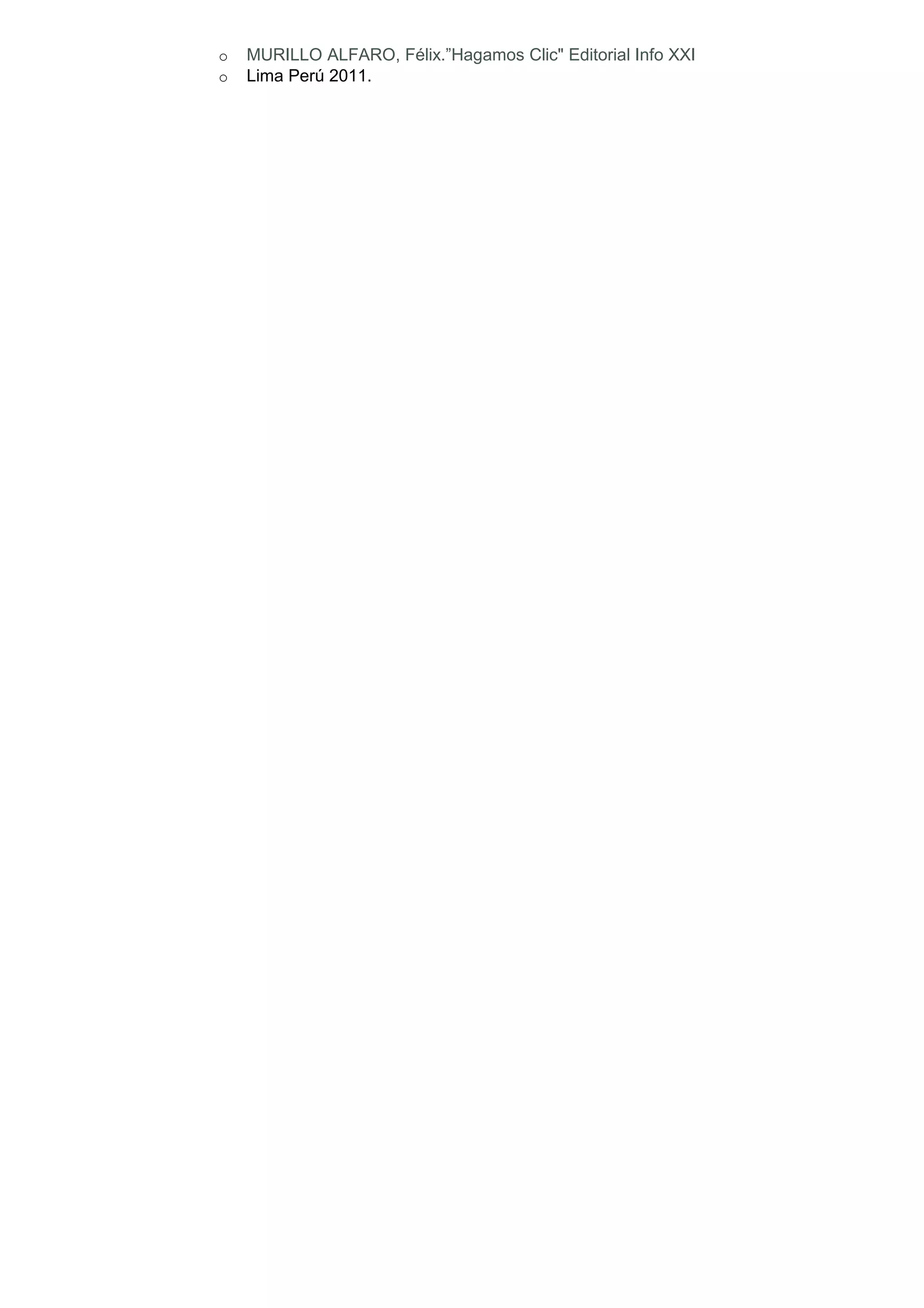 o MURILLO ALFARO, Félix.”Hagamos Clic" Editorial Info XXI
o Lima Perú 2011.
 
