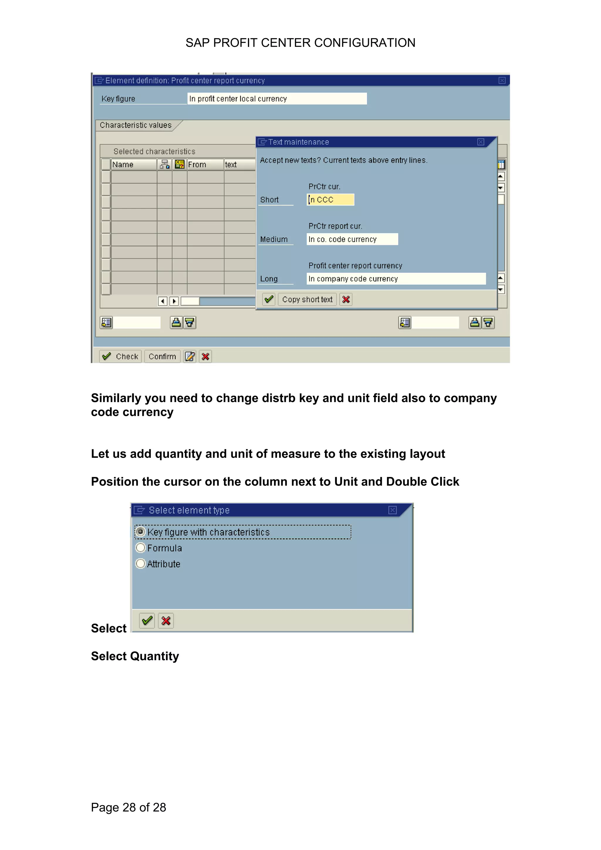 SAP PROFIT CENTER CONFIGURATION
Similarly you need to change distrb key and unit field also to company
code currency
Let us add quantity and unit of measure to the existing layout
Position the cursor on the column next to Unit and Double Click
Select
Select Quantity
Page 28 of 28
 