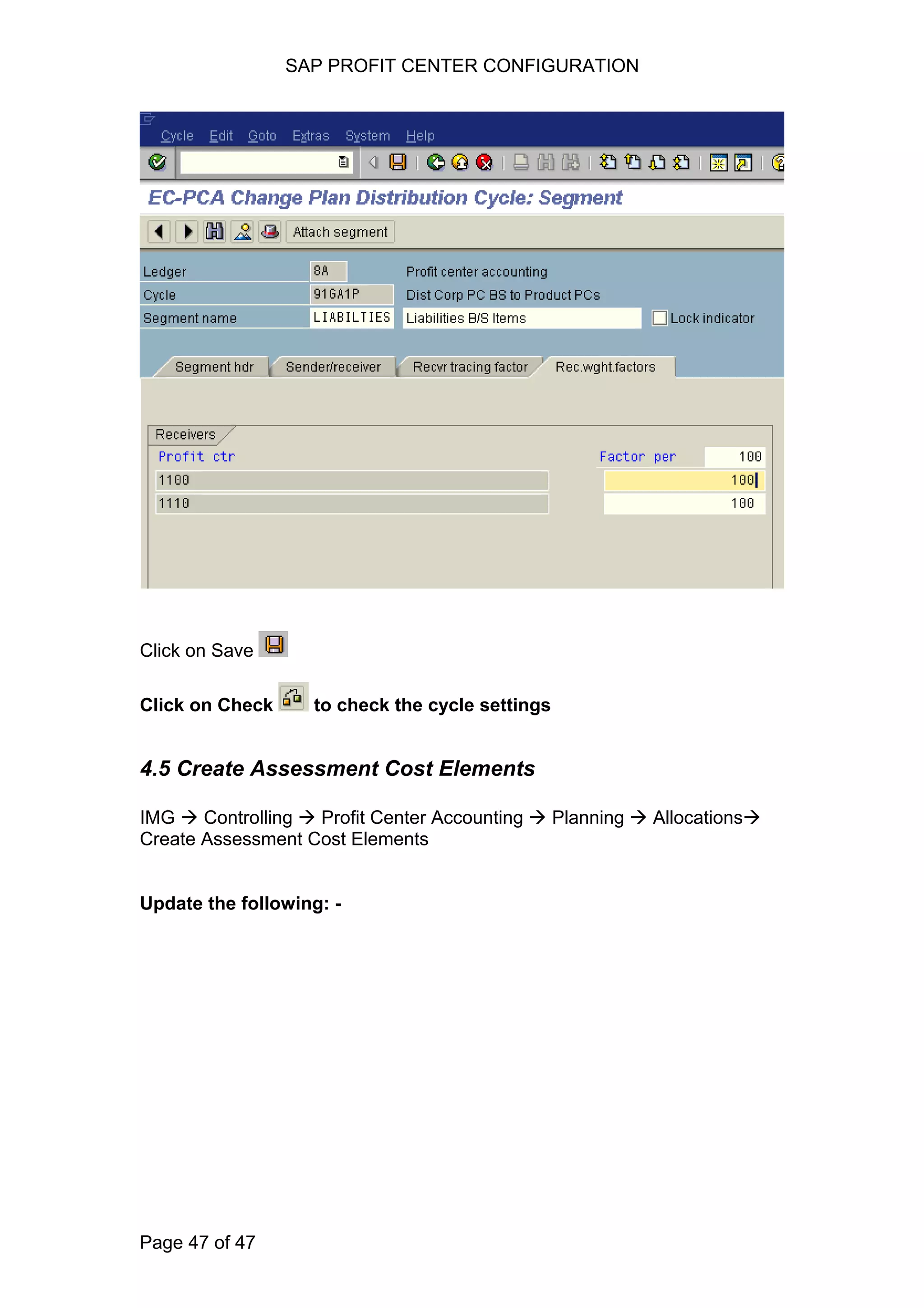 SAP PROFIT CENTER CONFIGURATION
Click on Save
Click on Check to check the cycle settings
4.5 Create Assessment Cost Elements
IMG Controlling Profit Center Accounting Planning Allocations
Create Assessment Cost Elements
Update the following: -
Page 47 of 47
 