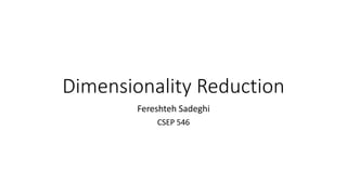 Dimensionality Reduction
Fereshteh Sadeghi
CSEP 546
 